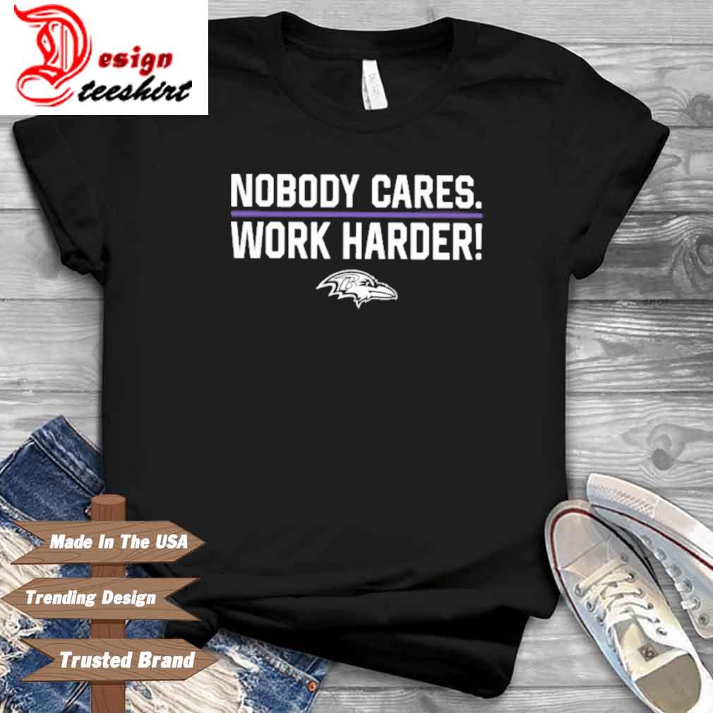 Baltimore Ravens Nobody Cares Work Harder Shirt(1), hoodie, sweater, long  sleeve and tank top