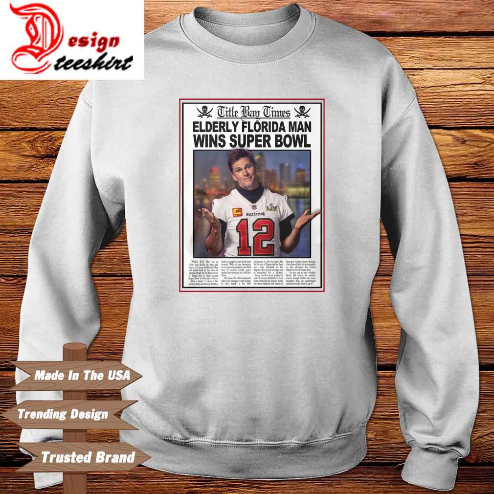 Title Bay Times Elderly Florida man wins Super Bowl Tom Brady shirt,  hoodie, sweater, long sleeve and tank top